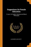 Suggestions On Female Education: 2 Lects. On English Literature and Moral Philosophy