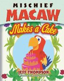 Mischief Macaw Makes A Cake (eBook, ePUB)