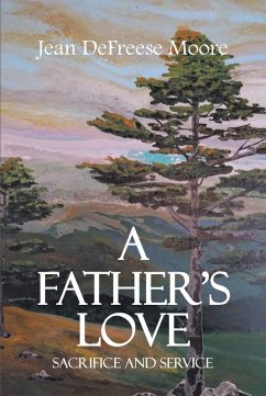 A Father's Love; Sacrifice and Service (eBook, ePUB) - Moore, Jean Defreese