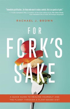 For Fork's Sake: A Quick Guide to Healing Yourself and the Planet Through a Plant-Based Diet (eBook, ePUB) - Brown, Rachael