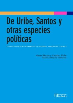 Cover De Uribe, Santos y otras especies políticas: comunicación de gobierno en Colombia, Argentina y Brasil (eBook, PDF)