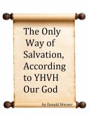 The Only Way of Salvation, According to YHVH Our God (eBook, ePUB) The Only Way of Salvation, According to YHVH Our God (eBook, ePUB)