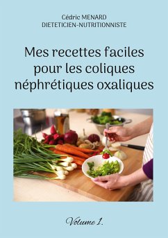 Mes recettes faciles pour les coliques néphrétiques oxaliques. (eBook, ePUB)