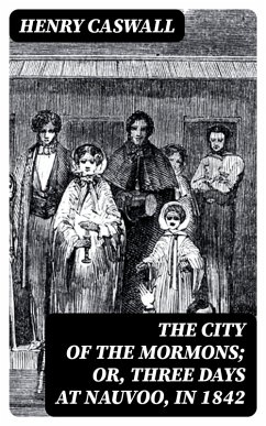 The City of the Mormons; or, Three Days at Nauvoo, in 1842 (eBook, ePUB) - Caswall, Henry