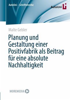 Planung und Gestaltung einer Positivfabrik als Beitrag für eine absolute Nachhaltigkeit - Gebler, Malte