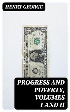 Progress and Poverty, Volumes I and II (eBook, ePUB) - George, Henry