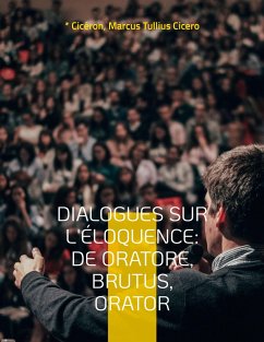 Dialogues sur l'éloquence: De oratore, Brutus, Orator - Cicéron, _;Cicero