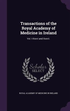 Transactions of the Royal Academy of Medicine in Ireland: Vol. I-Xxxvi and Xxxvii.