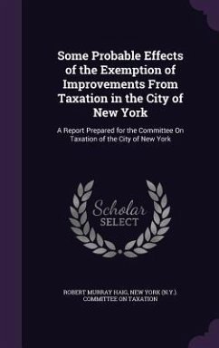 Some Probable Effects of the Exemption of Improvements From Taxation in the City of New York - Haig, Robert Murray