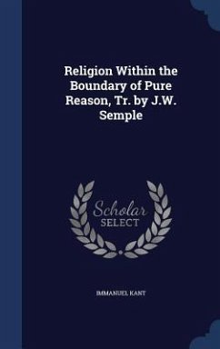 Religion Within the Boundary of Pure Reason, Tr. by J.W. Semple - Kant, Immanuel