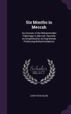 Six Months in Meccah: An Account of the Mohammedan Pilgrimage to Meccah. Recently Accomplished by an Englishman Professing Mohammedanism