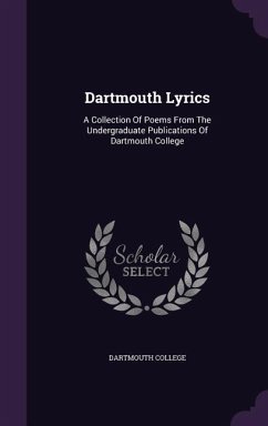 Dartmouth Lyrics: A Collection Of Poems From The Undergraduate Publications Of Dartmouth College - College, Dartmouth