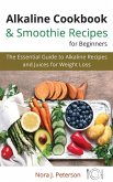 Alkaline Cookbook and Smoothie Recipes for Beginners: The essential guide to Alkaline Recipes and Juices for Weight Loss