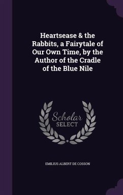 Heartsease & the Rabbits, a Fairytale of Our Own Time, by the Author of the Cradle of the Blue Nile - De Cosson, Emilius Albert