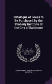 Catalogue of Books to Be Purchased by the Peabody Institute of the City of Baltimore