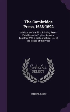 The Cambridge Press, 1638-1692: A History of the First Printing Press Established in English America, Together With a Bibliographical List of the Issu - Roden, Robert F.