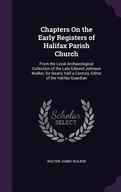 Chapters On the Early Registers of Halifax Parish Church - Walker, Walter James