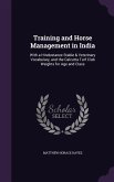 Training and Horse Management in India: With a Hindustanee Stable & Veterinary Vocabulary, and the Calcutta Turf Club Weights for Age and Class