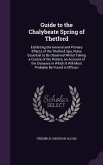 Guide to the Chalybeate Spring of Thetford: Exhibiting the General and Primary Effects of the Thetford Spa, Rules Essential to Be Observed Whilst Taki