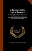 A Treatise On the Law of Damages: Comprising Their Measure, the Mode in Which They Are Assessed and Reviewed, the Practice of Granting New Trials, and