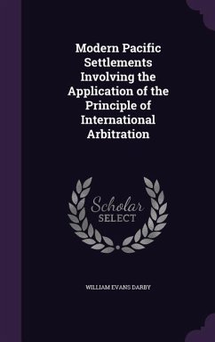 Modern Pacific Settlements Involving the Application of the Principle of International Arbitration - Darby, William Evans