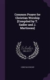 Common Prayer for Christian Worship [Compiled by T. Sadler and J. Martineau]