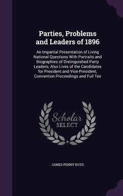 Parties, Problems and Leaders of 1896: An Impartial Presentation of Living National Questions With Portraits and Biographies of Distinguished Party Le - Boyd, James Penny