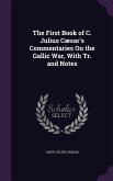The First Book of C. Julius Cæsar's Commentaries On the Gallic War, With Tr. and Notes