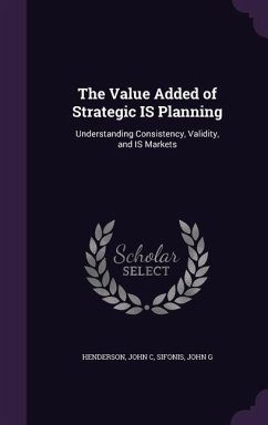 The Value Added of Strategic IS Planning: Understanding Consistency, Validity, and IS Markets - Henderson, John C.; Sifonis, John G.