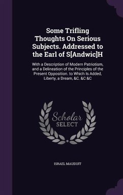 Some Trifling Thoughts On Serious Subjects. Addressed to the Earl of S[Andwic]H: With a Description of Modern Patriotism, and a Delineation of the Pri