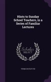 Hints to Sunday School Teachers, in a Series of Familiar Lectures