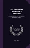 The Missionary Convention at Jerusalem: Or, an Exhibition of the Claims of the World to the Gospel