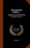 The Apostolic Fathers ...: S. Ignatius. S. Polycarp. Revised Texts, With Introductions, Dissertations, And Translations. 1885. 3 V