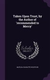 Taken Upon Trust, by the Author of 'recommended to Mercy'