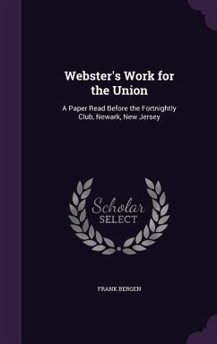 Webster's Work for the Union: A Paper Read Before the Fortnightly Club, Newark, New Jersey - Bergen, Frank