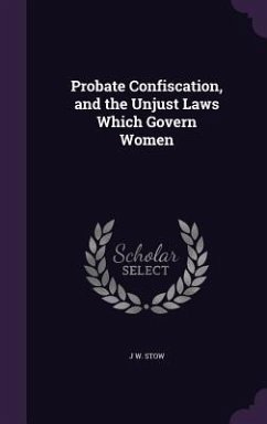Probate Confiscation, and the Unjust Laws Which Govern Women - Stow, J. W.