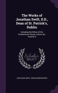 The Works of Jonathan Swift, D.D., Dean of St. Patrick's, Dublin: Including the Whole of His Posthumous Pieces, Letters, &c, Volume 9 - Swift, Jonathan; Hawkesworth, John