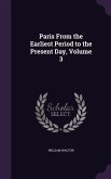 Paris From the Earliest Period to the Present Day, Volume 3