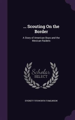 ... Scouting On the Border: A Story of American Boys and the Mexican Raiders - Tomlinson, Everett Titsworth