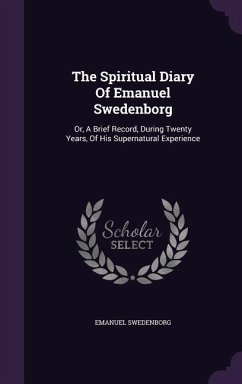 The Spiritual Diary Of Emanuel Swedenborg: Or, A Brief Record, During Twenty Years, Of His Supernatural Experience - Swedenborg, Emanuel