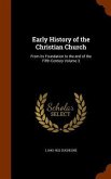 Early History of the Christian Church: From its Foundation to the end of the Fifth Century Volume 3