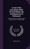 A List of the Lancashire Wills Proved Within the Archdeaconry of Richmond: And Now Preserved in Somerset House, London, From A. D. 1457 to [1748]