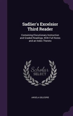 Sadlier's Excelsior Third Reader: Containing Elocutionary Instruction and Graded Readings, With Full Notes and an Index Thereto - Gillespie, Angela