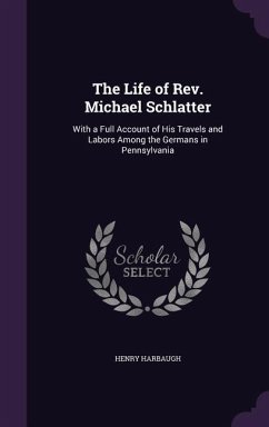 The Life of Rev. Michael Schlatter - Harbaugh, Henry