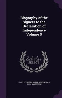 Biography of the Signers to the Declaration of Independence Volume 5 - Gilpin, Henry Dilworth; Waln, Robert; Sanderson, John