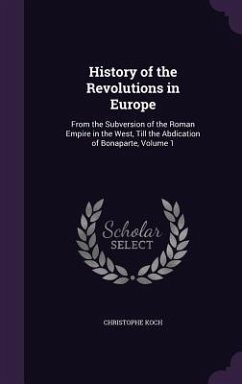 History of the Revolutions in Europe: From the Subversion of the Roman Empire in the West, Till the Abdication of Bonaparte, Volume 1 - Koch, Christophe