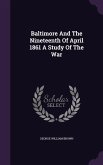 Baltimore And The Nineteenth Of April 1861 A Study Of The War