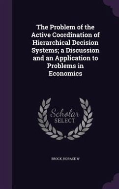 The Problem of the Active Coordination of Hierarchical Decision Systems; a Discussion and an Application to Problems in Economics - Brock, Horace W.