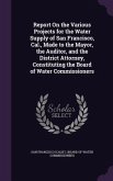 Report On the Various Projects for the Water Supply of San Francisco, Cal., Made to the Mayor, the Auditor, and the District Attorney, Constituting th