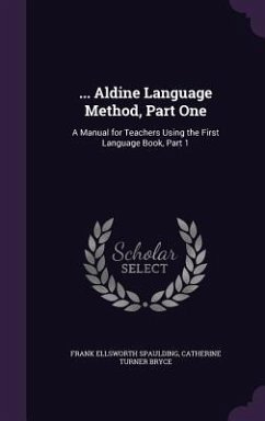 ... Aldine Language Method, Part One: A Manual for Teachers Using the First Language Book, Part 1 - Spaulding, Frank Ellsworth; Bryce, Catherine Turner